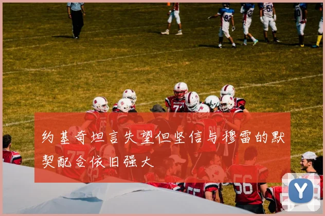 约基奇坦言失望但坚信与穆雷的默契配合依旧强大