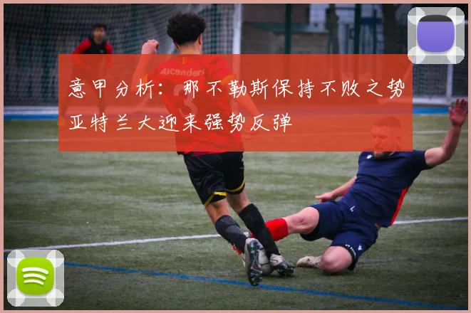 意甲分析：那不勒斯保持不败之势亚特兰大迎来强势反弹